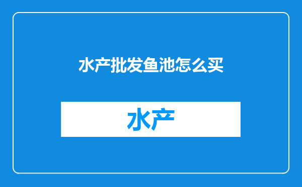 水产批发鱼池怎么买