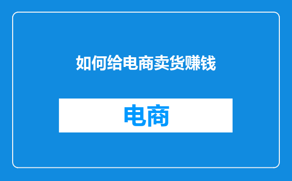如何给电商卖货赚钱