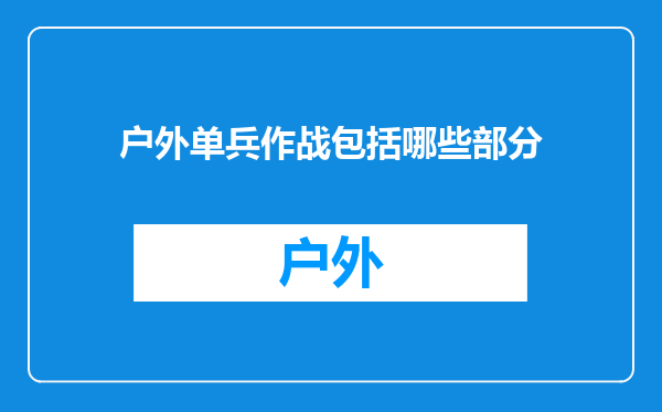 户外单兵作战包括哪些部分