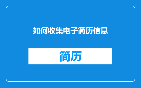 如何收集电子简历信息