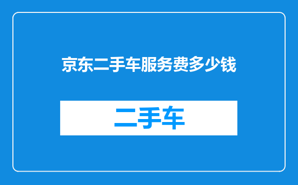 京东二手车服务费多少钱