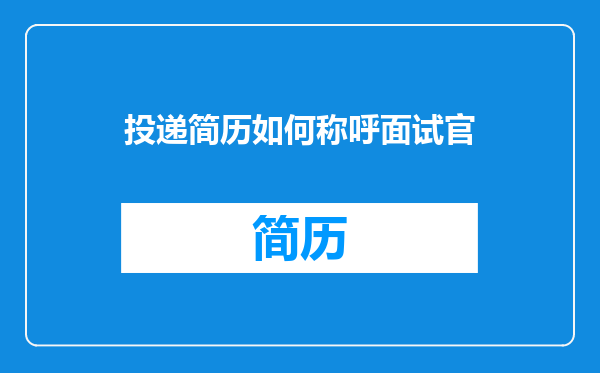 投递简历如何称呼面试官