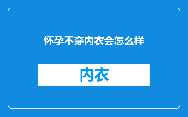 怀孕不穿内衣会怎么样