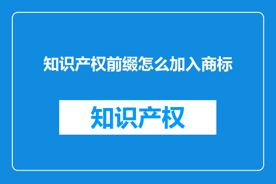 知识产权前缀怎么加入商标