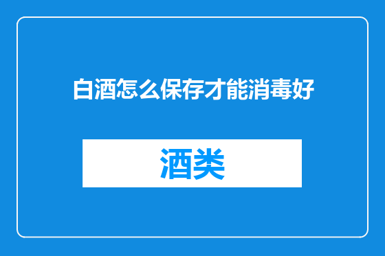 白酒怎么保存才能消毒好