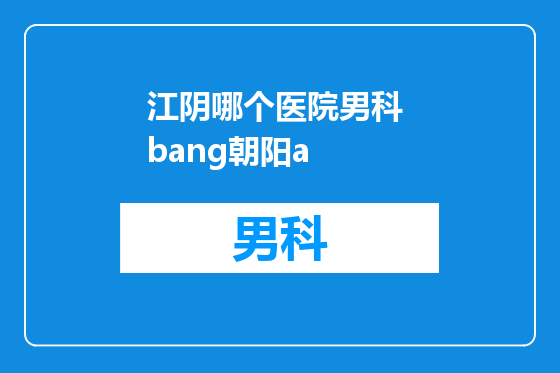 江阴哪个医院男科 bang朝阳a