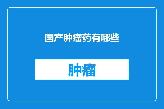 国产肿瘤药有哪些