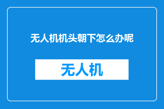 无人机机头朝下怎么办呢