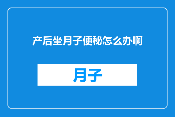 产后坐月子便秘怎么办啊