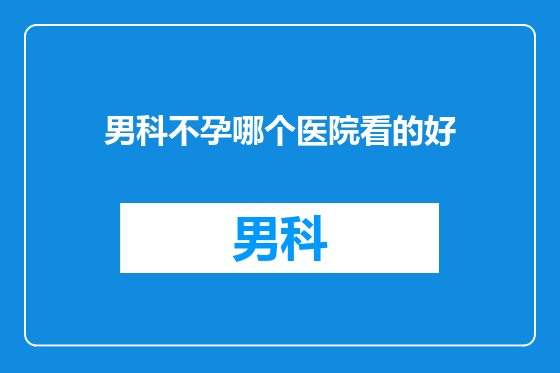 男科不孕哪个医院看的好