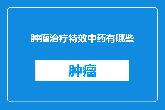 肿瘤治疗特效中药有哪些