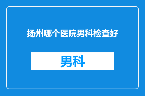 扬州哪个医院男科检查好