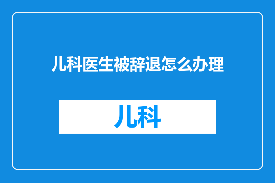 儿科医生被辞退怎么办理