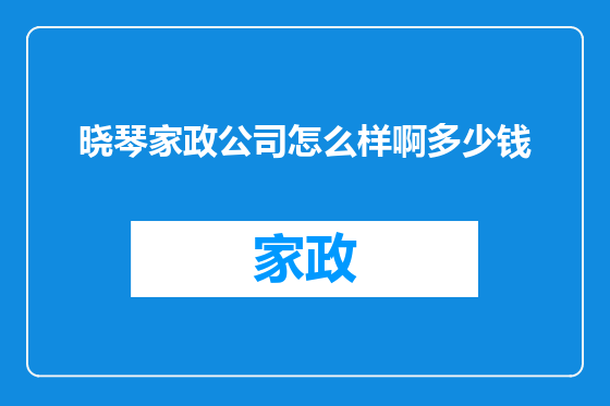晓琴家政公司怎么样啊多少钱
