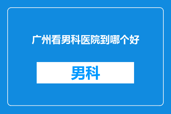 广州看男科医院到哪个好