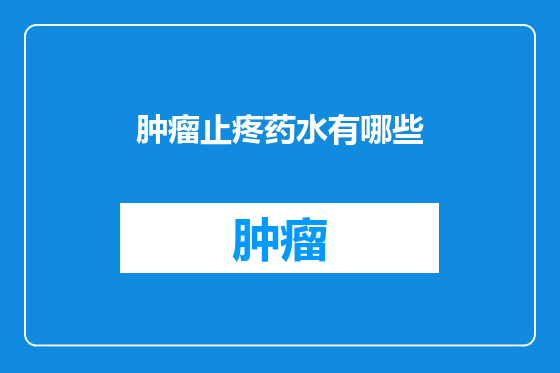 肿瘤止疼药水有哪些