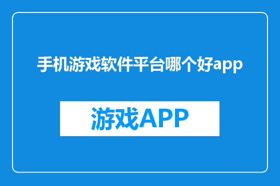 手机游戏软件平台哪个好app