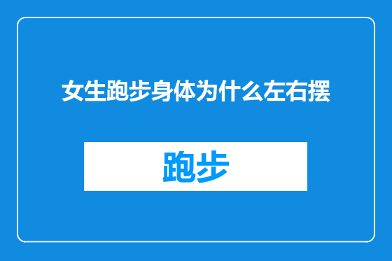 女生跑步身体为什么左右摆