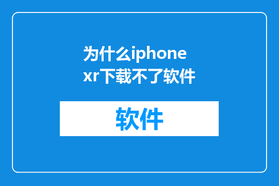 为什么iphonexr下载不了软件