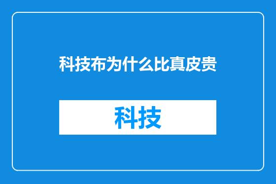 科技布为什么比真皮贵