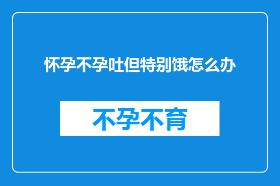 怀孕不孕吐但特别饿怎么办