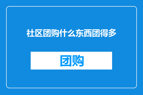社区团购什么东西团得多