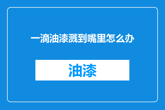 一滴油漆溅到嘴里怎么办