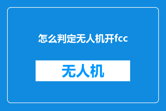 怎么判定无人机开fcc