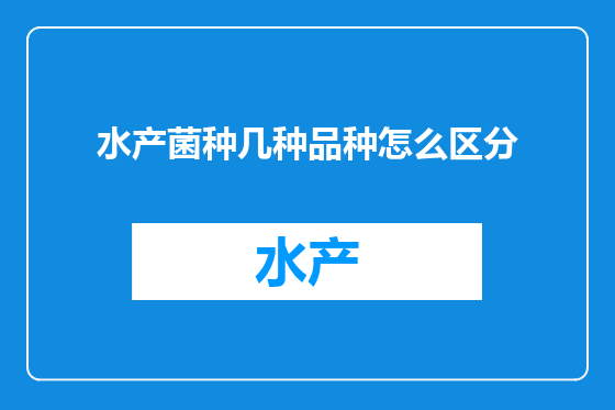 水产菌种几种品种怎么区分