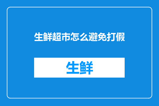生鲜超市怎么避免打假