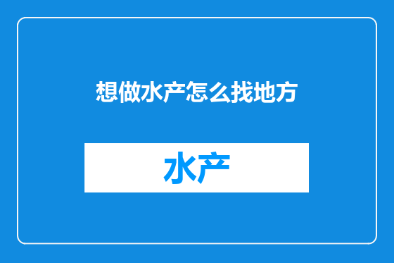 想做水产怎么找地方