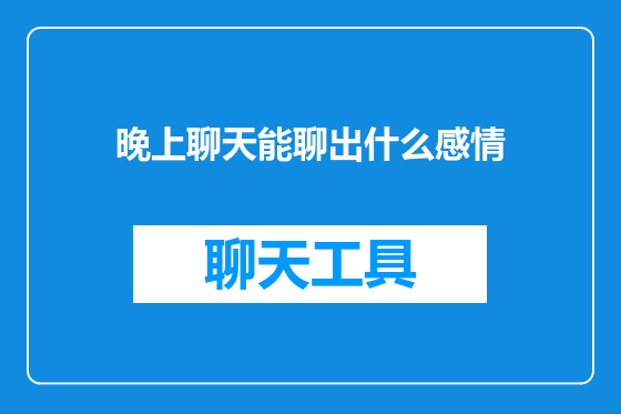 晚上聊天能聊出什么感情