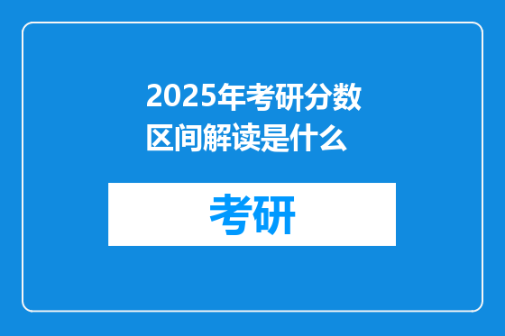 2025年考研分数区间解读是什么
