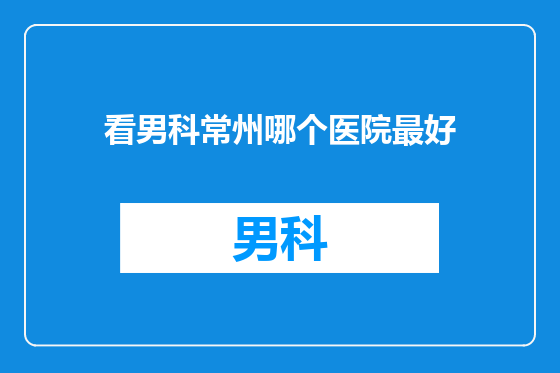 看男科常州哪个医院最好