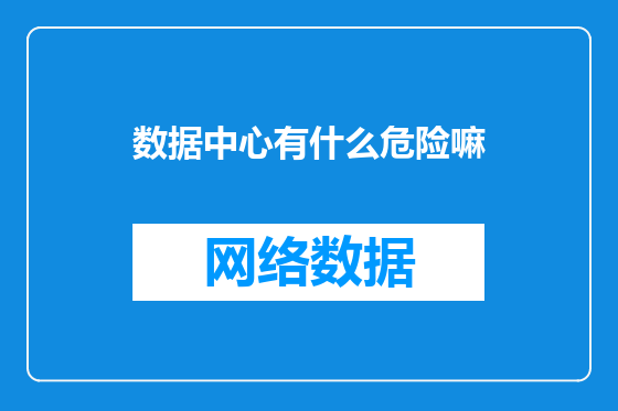 数据中心有什么危险嘛