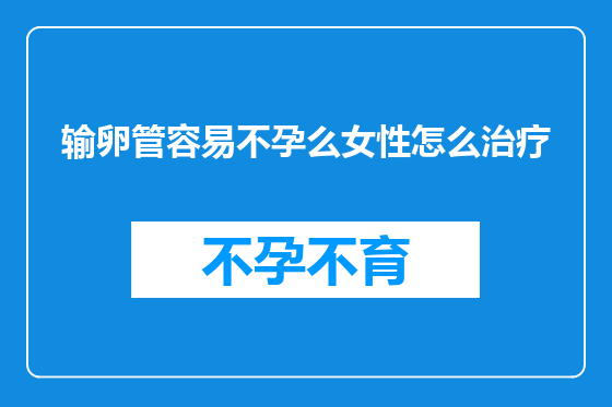 输卵管容易不孕么女性怎么治疗