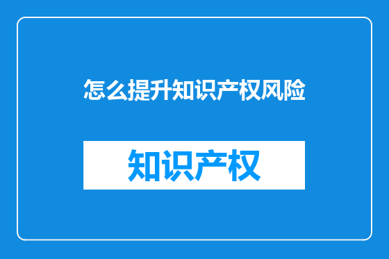 怎么提升知识产权风险