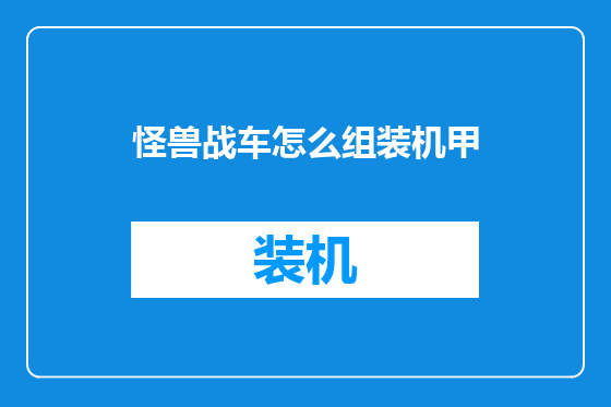 怪兽战车怎么组装机甲