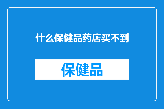什么保健品药店买不到
