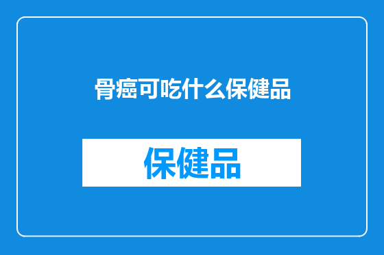 骨癌可吃什么保健品