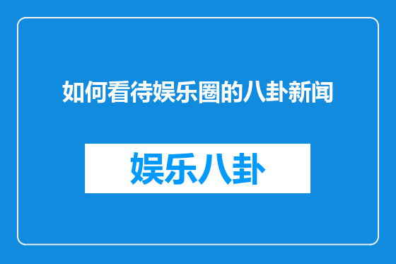 如何看待娱乐圈的八卦新闻