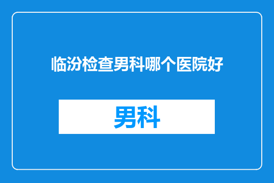 临汾检查男科哪个医院好