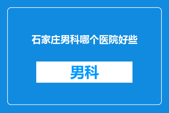 石家庄男科哪个医院好些