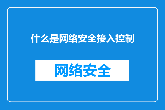 什么是网络安全接入控制