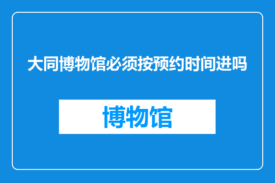 大同博物馆必须按预约时间进吗