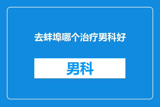 去蚌埠哪个治疗男科好