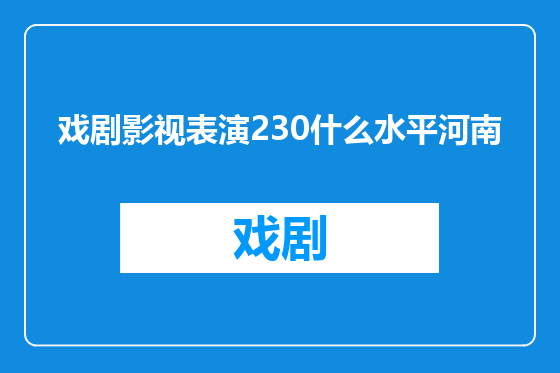 戏剧影视表演230什么水平河南
