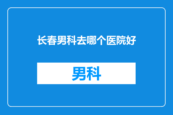 长春男科去哪个医院好