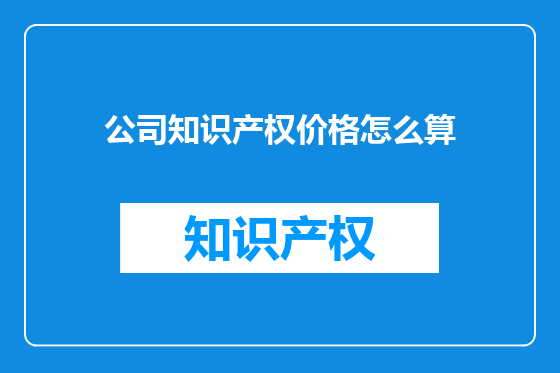 公司知识产权价格怎么算