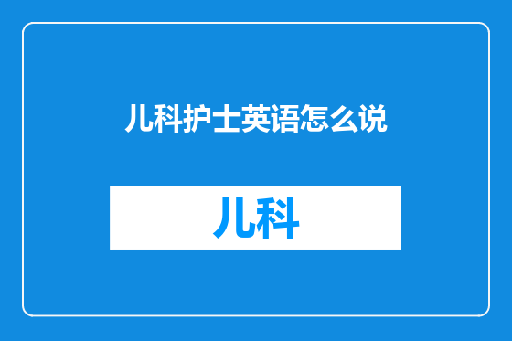 儿科护士英语怎么说